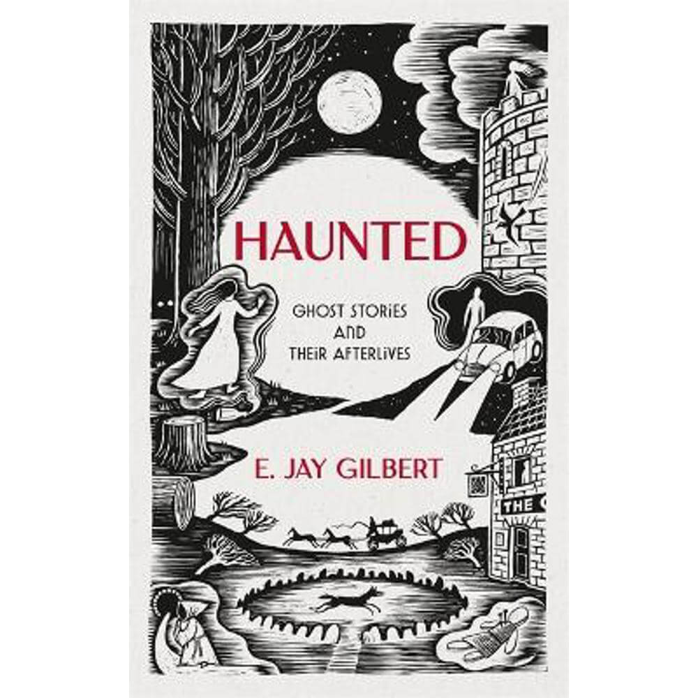 Haunted: Ghost Stories and Their Afterlives (Hardback) - E. Jay Gilbert